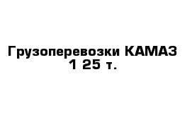 Грузоперевозки КАМАЗ 1-25 т. 